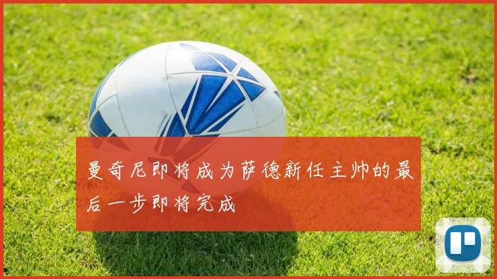 曼奇尼即将成为萨德新任主帅的最后一步即将完成
