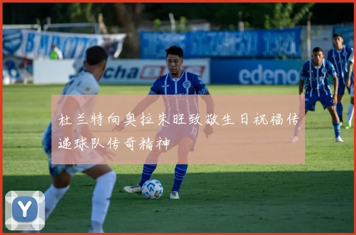 杜兰特向奥拉朱旺致敬生日祝福传递球队传奇精神