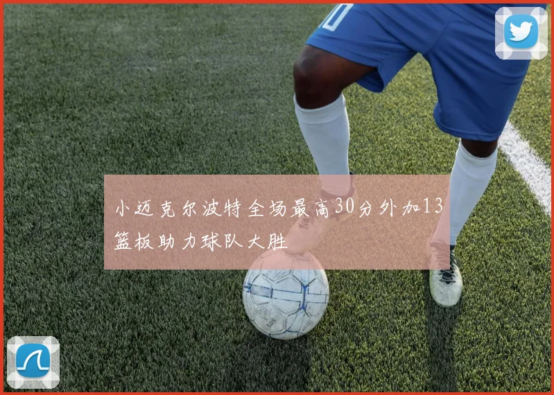 小迈克尔波特全场最高30分外加13篮板助力球队大胜